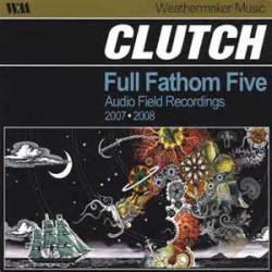Clutch : Full Fathom Five - Video Field Recordings 2007-2008